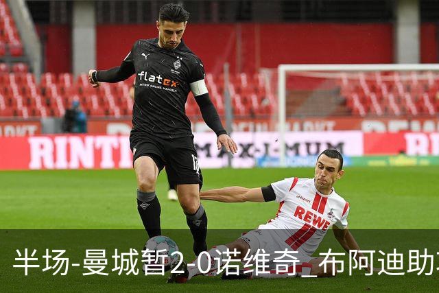半场-曼城暂2-0诺维奇 布阿迪助攻谢尔基单刀破门 17岁桑巴破门